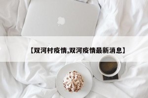 【双河村疫情,双河疫情最新消息】