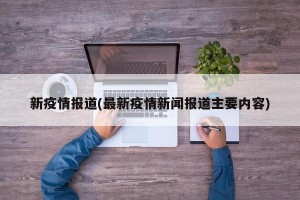 新疫情报道(最新疫情新闻报道主要内容)