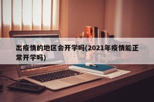 出疫情的地区会开学吗(2021年疫情能正常开学吗)