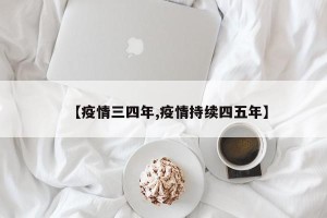 【疫情三四年,疫情持续四五年】