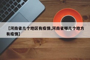 【河南省几个地区有疫情,河南省哪几个地方有疫情】