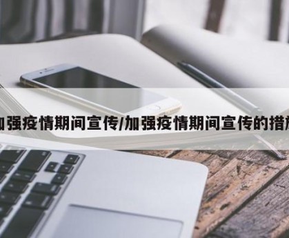 加强疫情期间宣传/加强疫情期间宣传的措施