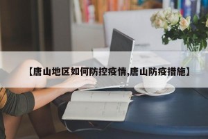 【唐山地区如何防控疫情,唐山防疫措施】