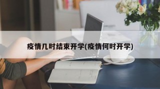 疫情几时结束开学(疫情何时开学)