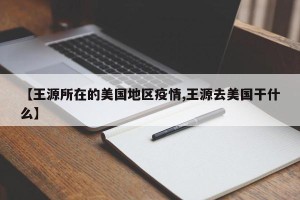【王源所在的美国地区疫情,王源去美国干什么】