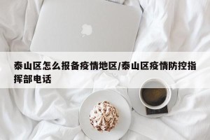 泰山区怎么报备疫情地区/泰山区疫情防控指挥部电话