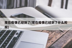 现在疫情已经到了(现在疫情已经到了什么阶段)