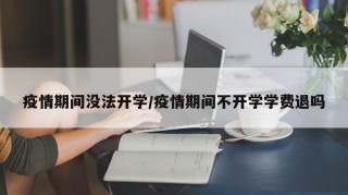 疫情期间没法开学/疫情期间不开学学费退吗