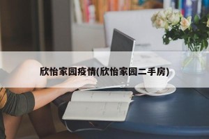 欣怡家园疫情(欣怡家园二手房)