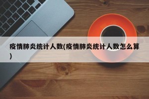 疫情肺炎统计人数(疫情肺炎统计人数怎么算)