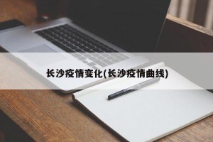 长沙疫情变化(长沙疫情曲线)