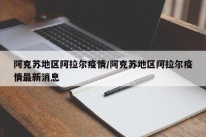 阿克苏地区阿拉尔疫情/阿克苏地区阿拉尔疫情最新消息