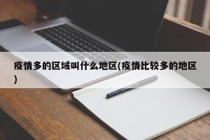 疫情多的区域叫什么地区(疫情比较多的地区)