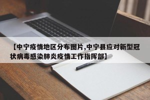 【中宁疫情地区分布图片,中宁县应对新型冠状病毒感染肺炎疫情工作指挥部】