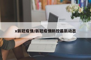 x新冠疫情/新冠疫情防控最新动态
