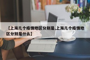 【上海几个疫情地区分别是,上海几个疫情地区分别是什么】