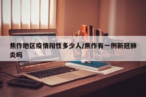 焦作地区疫情阳性多少人/焦作有一例新冠肺炎吗