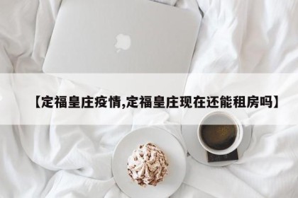 【定福皇庄疫情,定福皇庄现在还能租房吗】