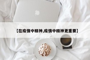 【在疫情中精神,疫情中精神更重要】
