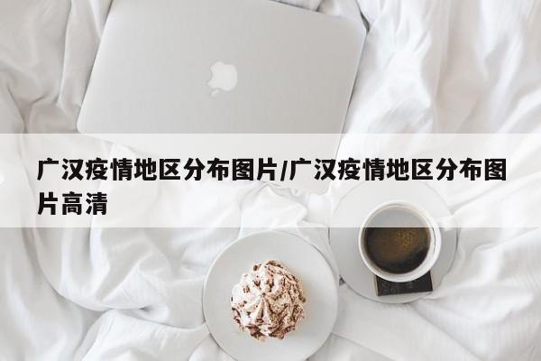 广汉疫情地区分布图片/广汉疫情地区分布图片高清